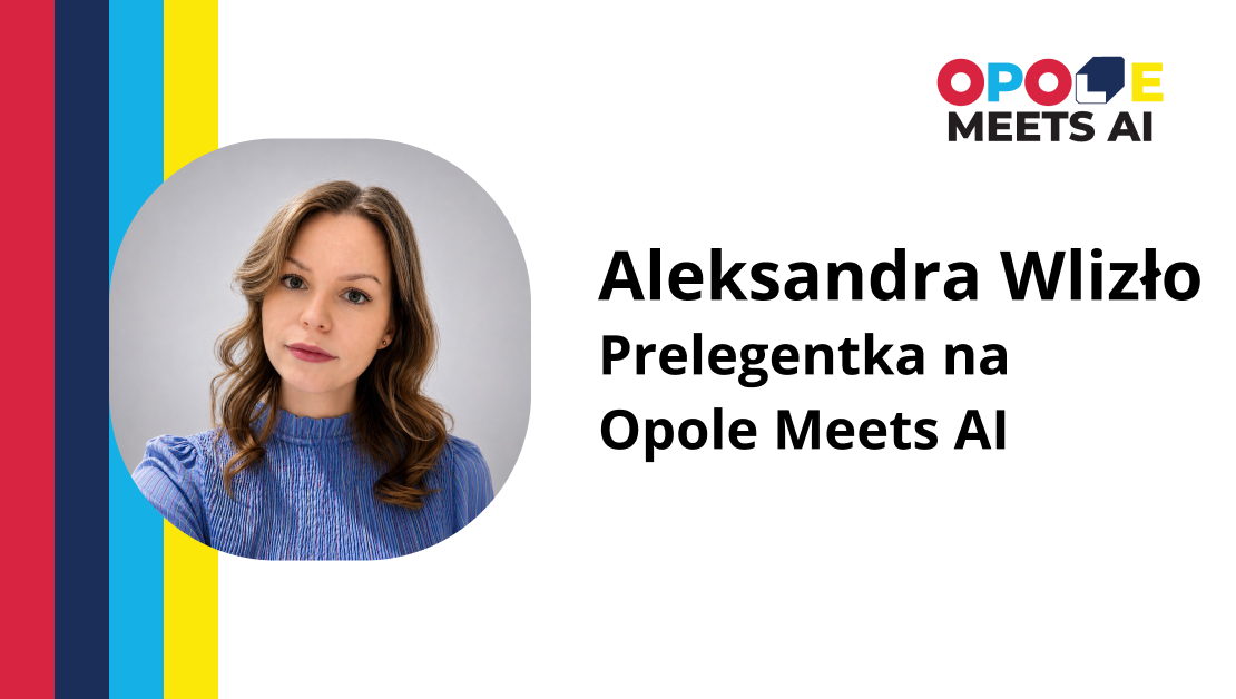 Aleksandra Wlizło – Prelegentka na Opole Meets AI