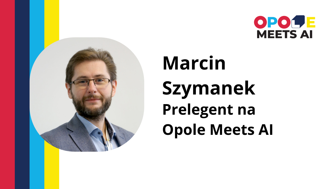 Marcin Szymanek – Prelegent na Opole Meets AI