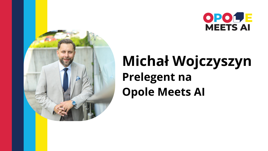 Michał Wojczyszyn – Prelegent na Opole Meets AI