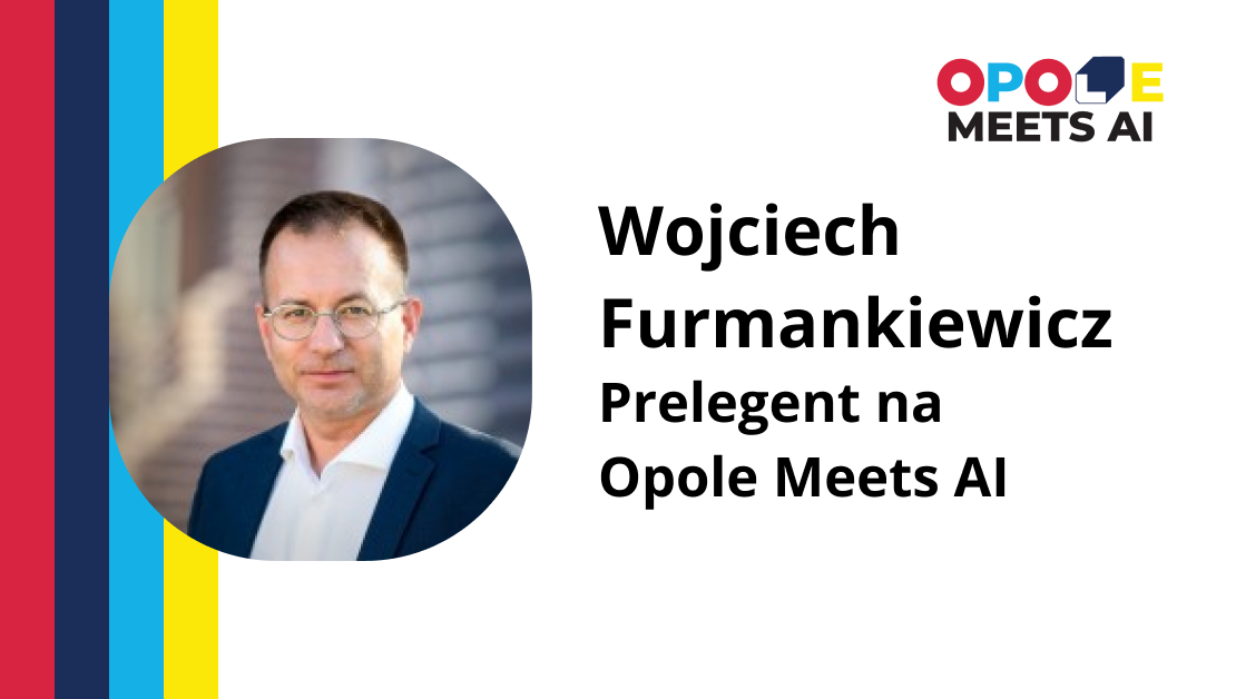Wojciech Furmankiewicz – Prelegent na Opole Meets AI