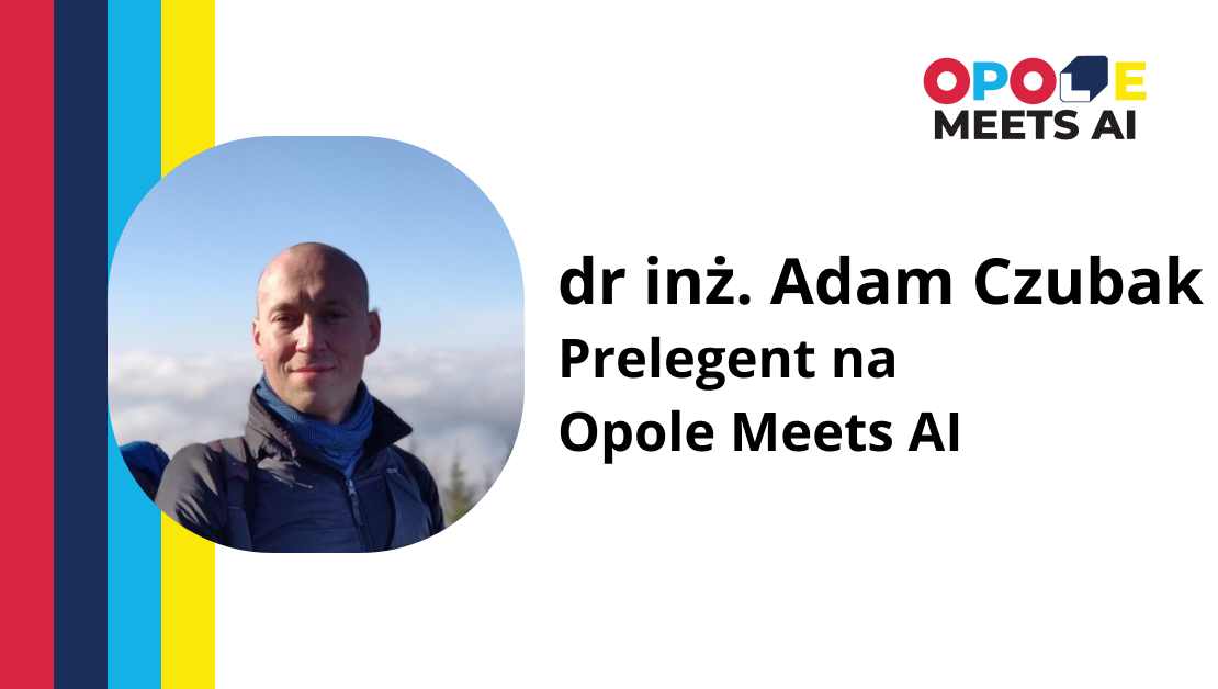 dr inż. Adam Czubak – Prelegent na Opole Meets AI