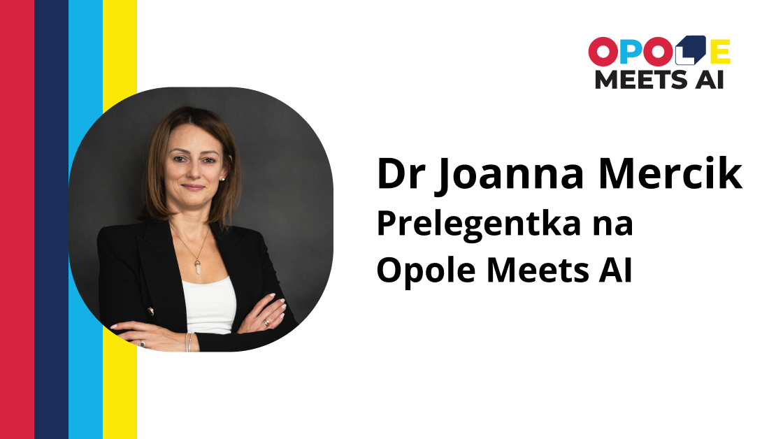 Dr Joanna Mercik – Prelegentka na Opole Meets AI